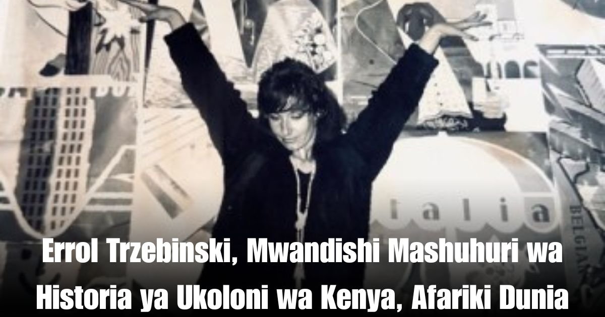 Errol Trzebinski, Mwandishi Mashuhuri wa Historia ya Ukoloni wa Kenya, Afariki Dunia