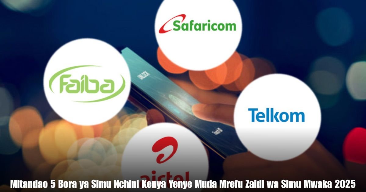 Mitandao 5 Bora ya Simu Nchini Kenya Yenye Muda Mrefu Zaidi wa Simu Mwaka 2025