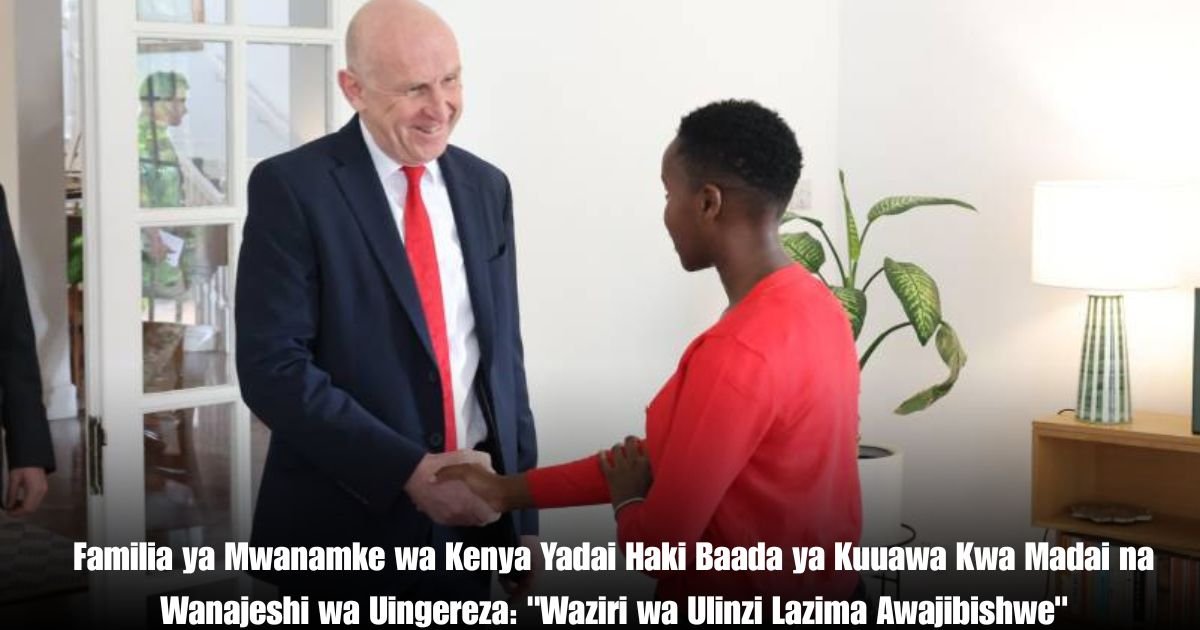 Familia ya Mwanamke wa Kenya Yadai Haki Baada ya Kuuawa Kwa Madai na Wanajeshi wa Uingereza: "Waziri wa Ulinzi Lazima Awajibishwe"