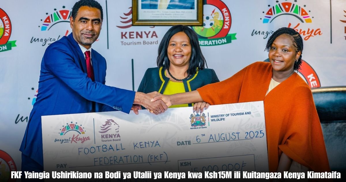 FKF Yaingia Ushirikiano na Bodi ya Utalii ya Kenya kwa Ksh15M ili Kuitangaza Kenya Kimataifa