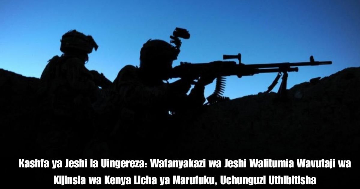Kashfa ya Jeshi la Uingereza: Wafanyakazi wa Jeshi Walitumia Wavutaji wa Kijinsia wa Kenya Licha ya Marufuku, Uchunguzi Uthibitisha