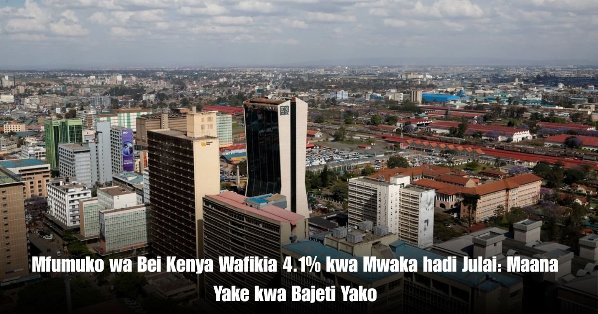 Mfumuko wa Bei Kenya Wafikia 4.1% kwa Mwaka hadi Julai: Maana Yake kwa Bajeti Yako