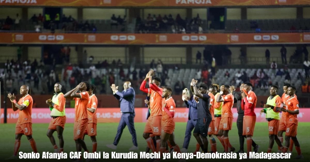 Sonko Afanyia CAF Ombi la Kurudia Mechi ya Kenya-Demokrasia ya Madagascar