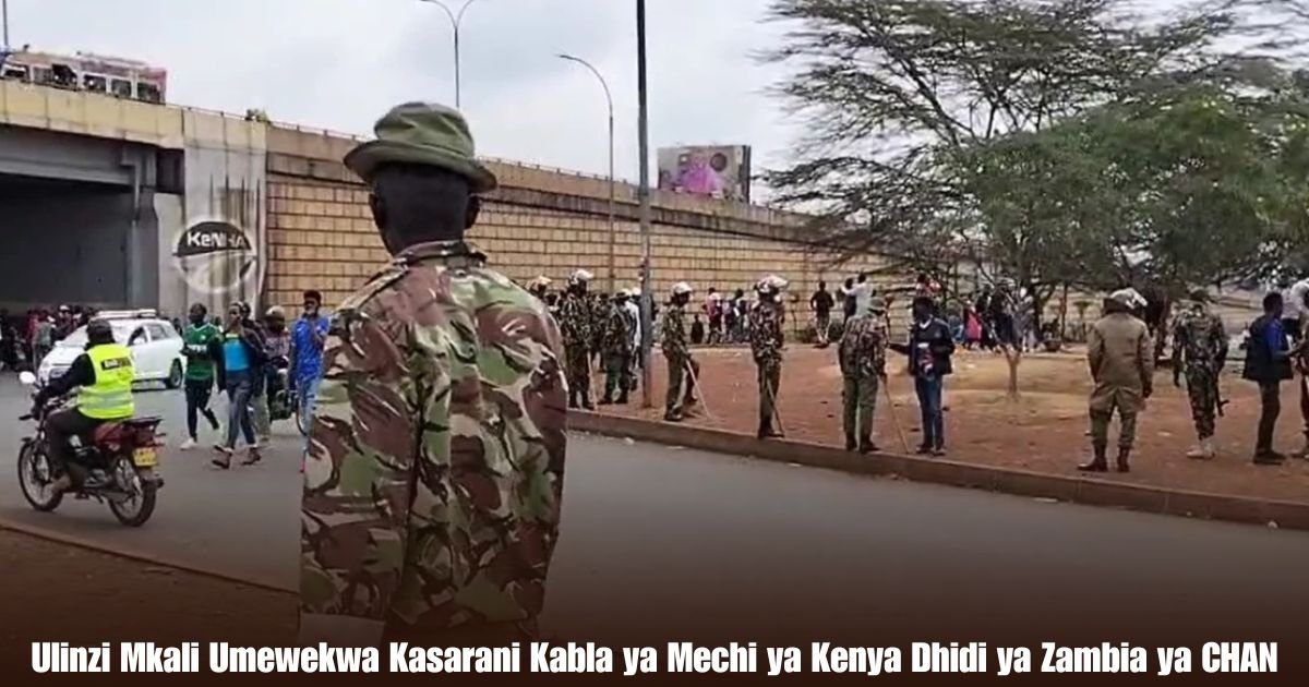 Ulinzi Mkali Umewekwa Kasarani Kabla ya Mechi ya Kenya Dhidi ya Zambia ya CHAN