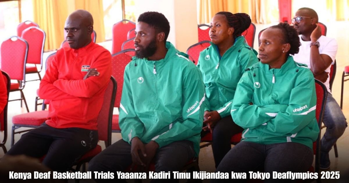 Kenya Deaf Basketball Trials Yaaanza Kadiri Timu Ikijiandaa kwa Tokyo Deaflympics 2025