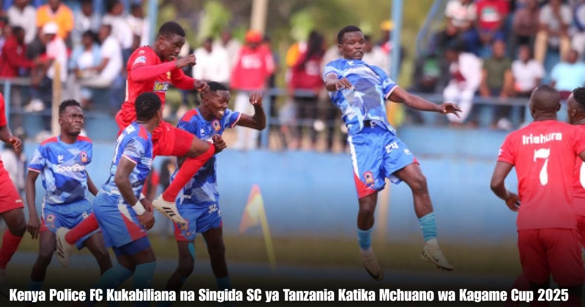 Kenya Police FC Kukabiliana na Singida SC ya Tanzania Katika Mchuano wa Kagame Cup 2025