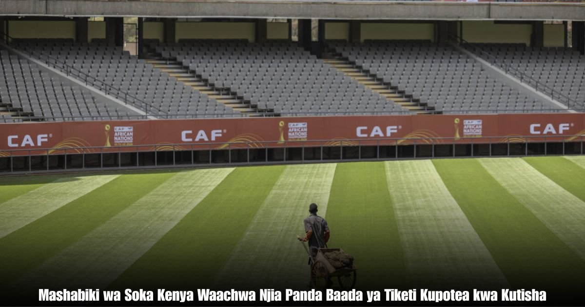 Mashabiki wa Soka Kenya Waachwa Njia Panda Baada ya Tiketi Kupotea kwa Kutisha
