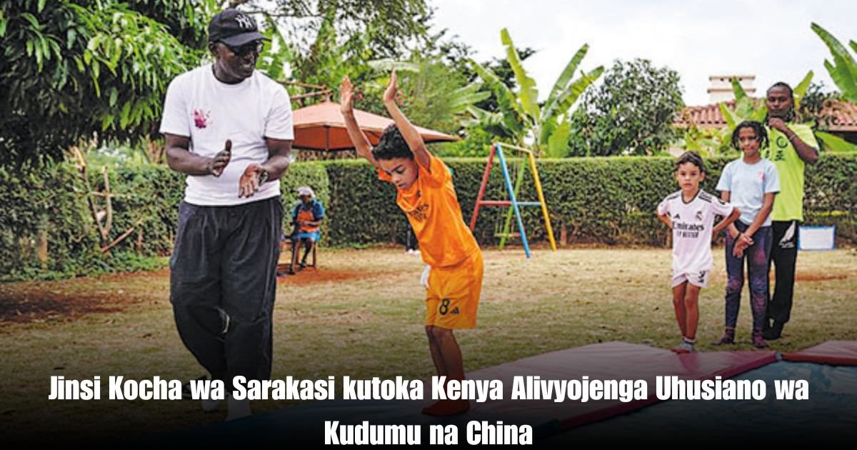 Jinsi Kocha wa Sarakasi kutoka Kenya Alivyojenga Uhusiano wa Kudumu na China