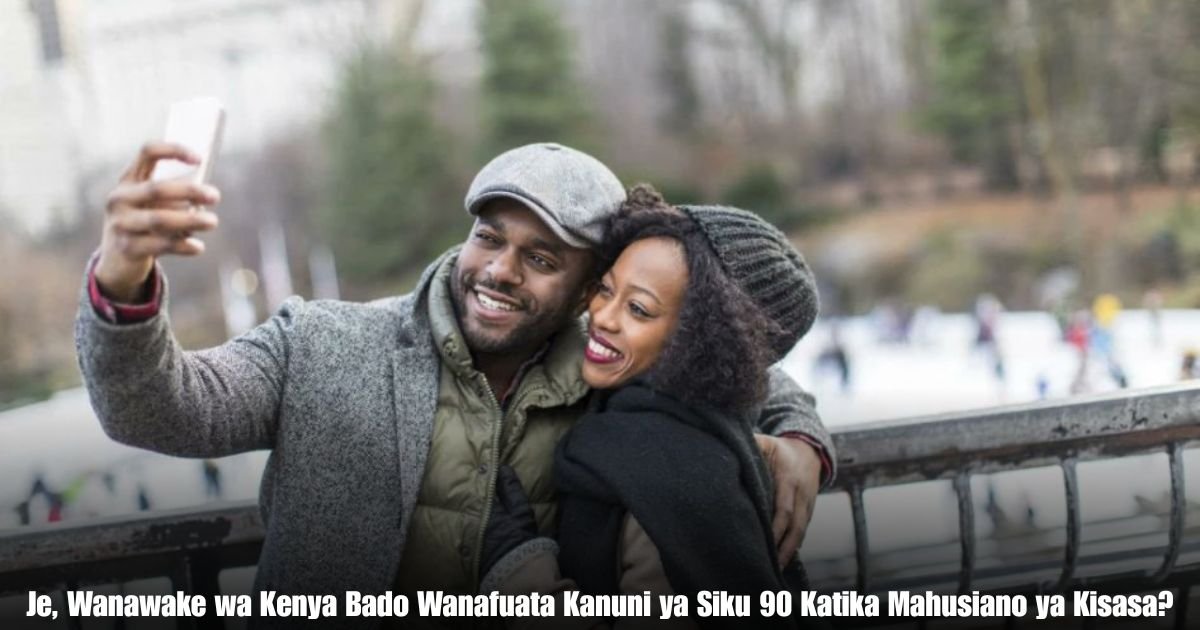 Je, Wanawake wa Kenya Bado Wanafuata Kanuni ya Siku 90 Katika Mahusiano ya Kisasa?