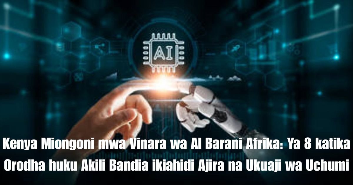 Kenya Miongoni mwa Vinara wa AI Barani Afrika: Ya 8 katika Orodha huku Akili Bandia ikiahidi Ajira na Ukuaji wa Uchumi