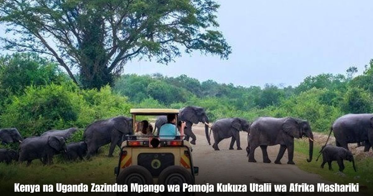 Kenya na Uganda Zazindua Mpango wa Pamoja Kukuza Utalii wa Afrika Mashariki