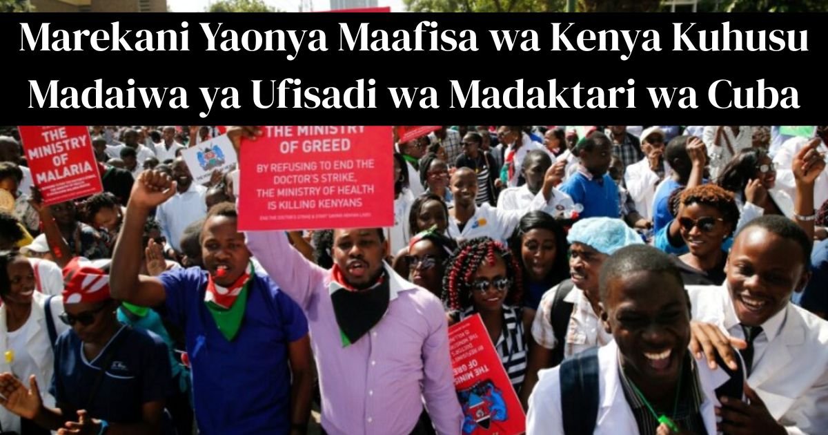 Marekani Yaonya Maafisa wa Kenya Kuhusu Madaiwa ya Ufisadi wa Madaktari wa Cuba