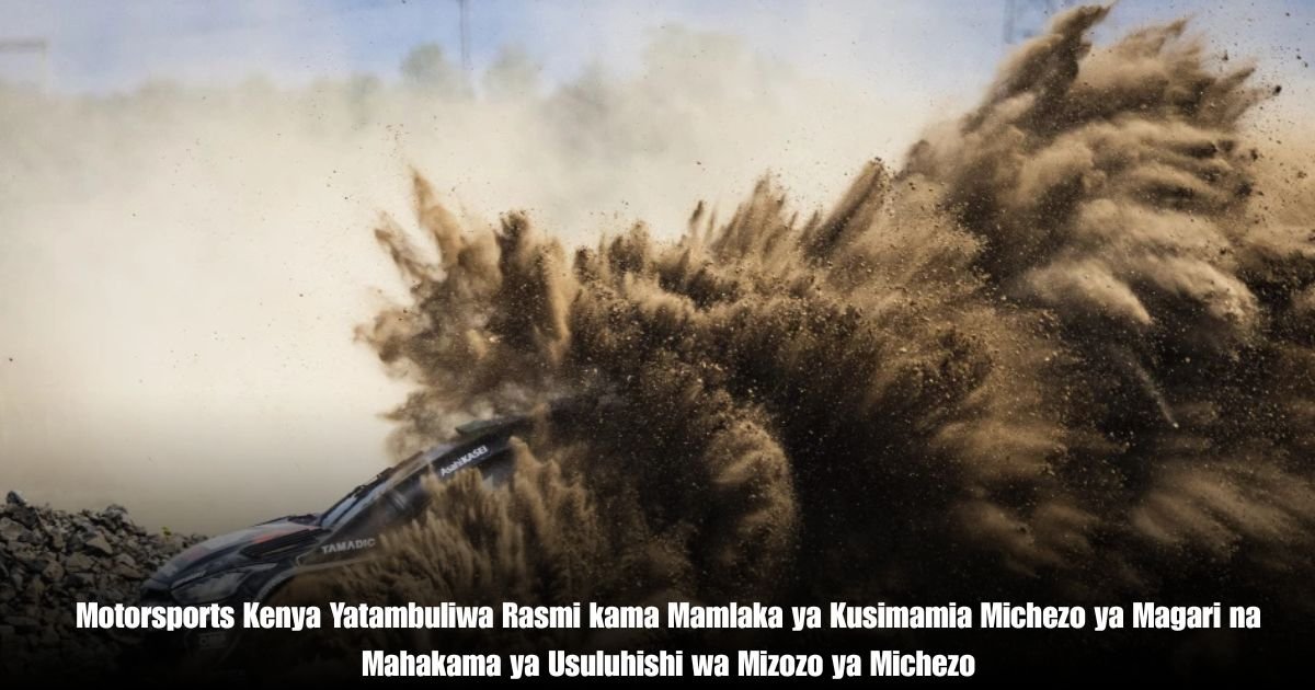 Motorsports Kenya Yatambuliwa Rasmi kama Mamlaka ya Kusimamia Michezo ya Magari na Mahakama ya Usuluhishi wa Mizozo ya Michezo: