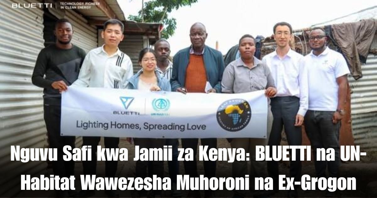 Nguvu Safi kwa Jamii za Kenya: BLUETTI na UN-Habitat Wawezesha Muhoroni na Ex-Grogon