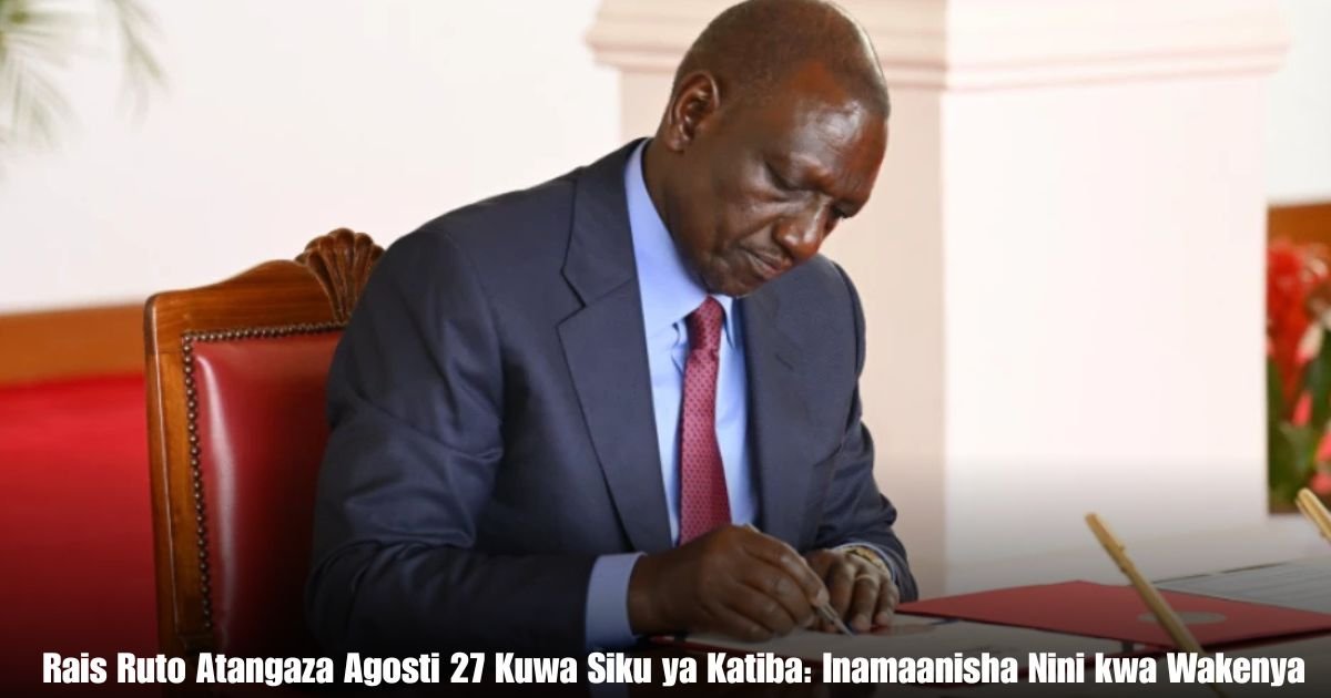 Rais Ruto Atangaza Agosti 27 Kuwa Siku ya Katiba: Inamaanisha Nini kwa Wakenya