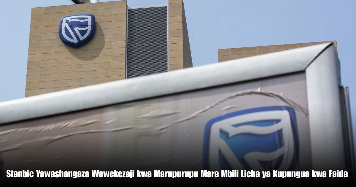 Stanbic Yawashangaza Wawekezaji kwa Marupurupu Mara Mbili Licha ya Kupungua kwa Faida
