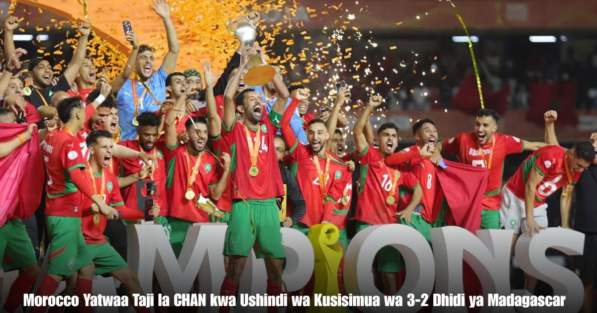 Morocco Yatwaa Taji la CHAN kwa Ushindi wa Kusisimua wa 3-2 Dhidi ya Madagascar