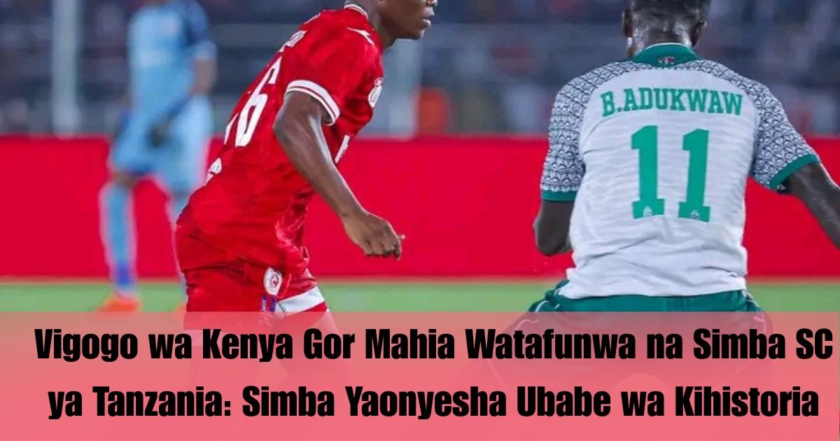 Vigogo wa Kenya Gor Mahia Watafunwa na Simba SC ya Tanzania: Simba Yaonyesha Ubabe wa Kihistoria
