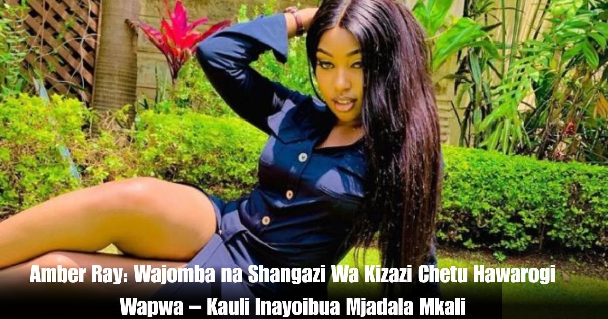 Amber Ray: Wajomba na Shangazi Wa Kizazi Chetu Hawarogi Wapwa – Kauli Inayoibua Mjadala Mkali