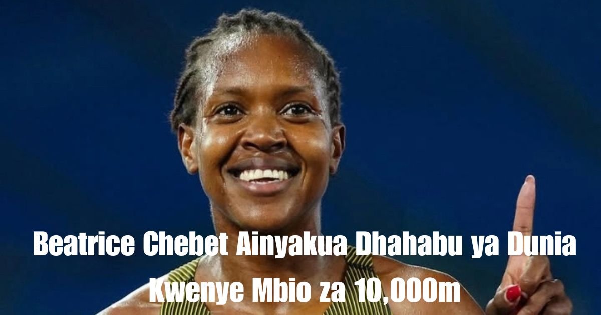 Beatrice Chebet Ainyakua Dhahabu ya Dunia Kwenye Mbio za 10,000m