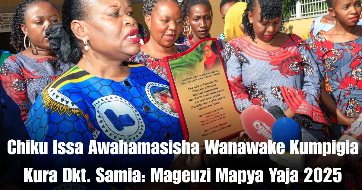 Chiku Issa Awahamasisha Wanawake Kumpigia Kura Dkt. Samia: Mageuzi Mapya Yaja 2025