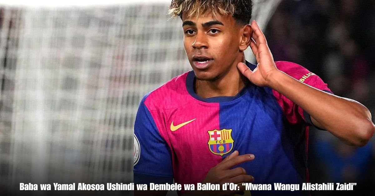 Baba wa Yamal Akosoa Ushindi wa Dembele wa Ballon d’Or: “Mwana Wangu Alistahili Zaidi”