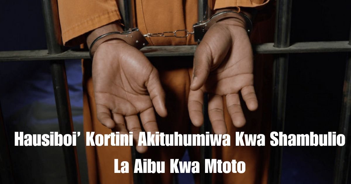 Hausiboi’ Kortini Akituhumiwa Kwa Shambulio La Aibu Kwa Mtoto