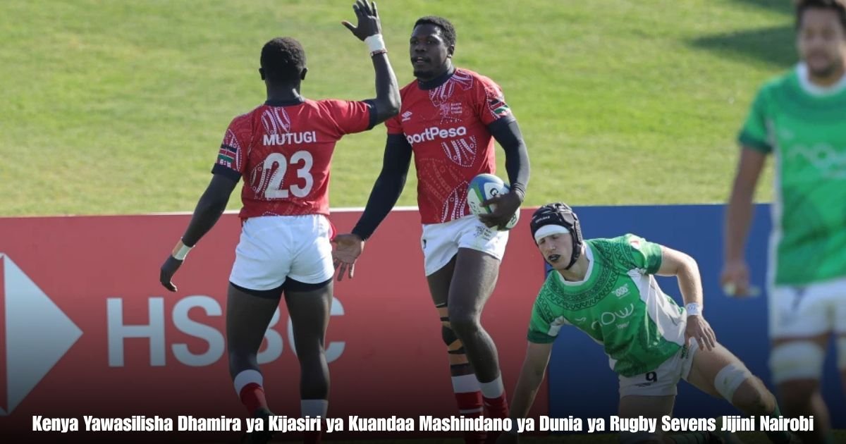 Kenya Yawasilisha Dhamira ya Kijasiri ya Kuandaa Mashindano ya Dunia ya Rugby Sevens Jijini Nairobi