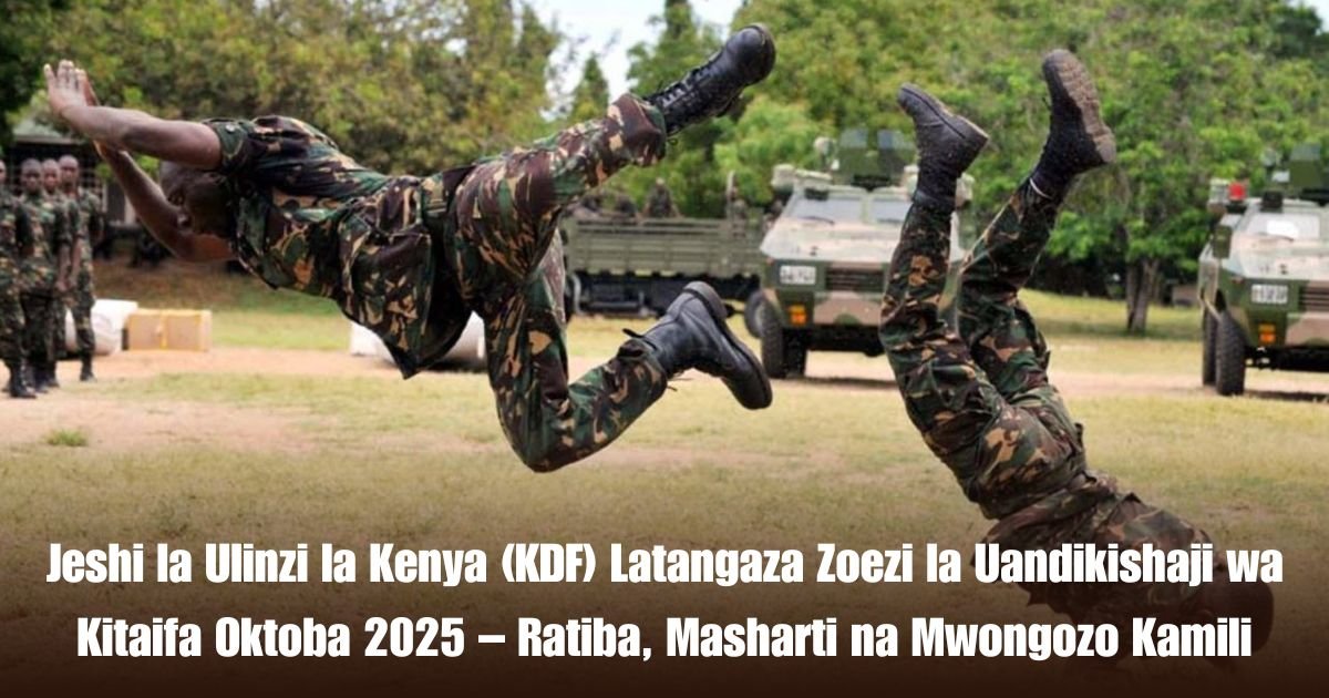 Jeshi la Ulinzi la Kenya (KDF) Latangaza Zoezi la Uandikishaji wa Kitaifa Oktoba 2025 – Ratiba, Masharti na Mwongozo Kamili