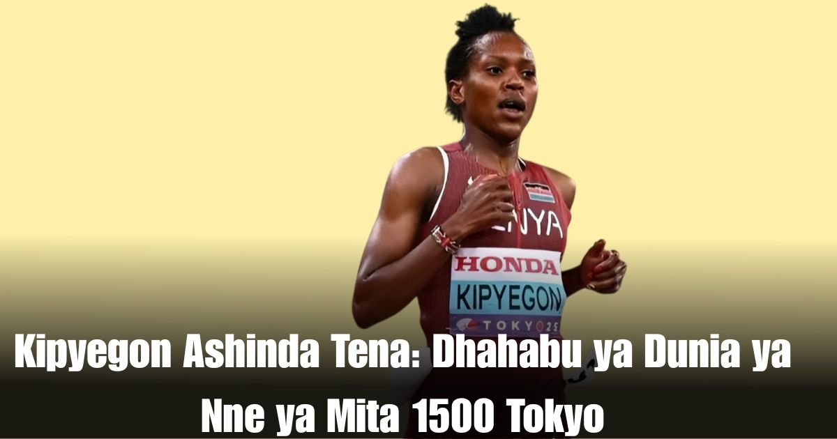 Kipyegon Ashinda Tena: Dhahabu ya Dunia ya Nne ya Mita 1500 Tokyo
