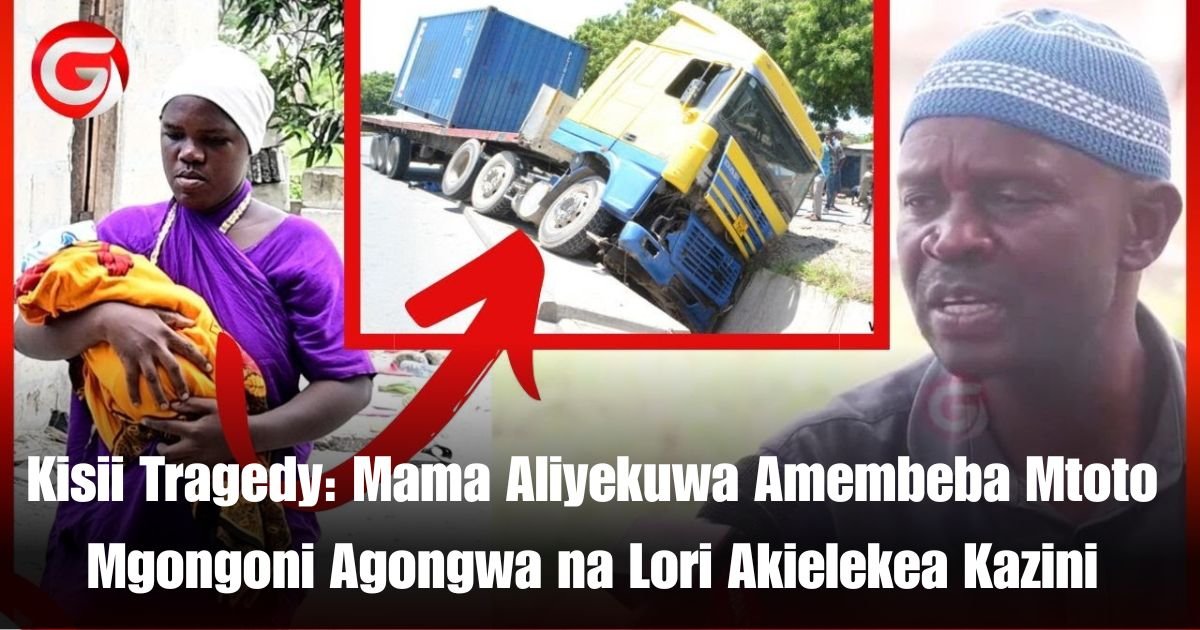 Kisii Tragedy: Mama Aliyekuwa Amembeba Mtoto Mgongoni Agongwa na Lori Akielekea Kazini