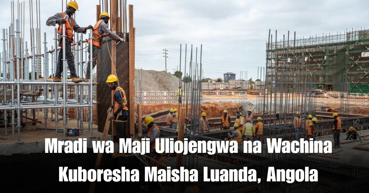 Mradi wa Maji Uliojengwa na Wachina Kuboresha Maisha Luanda, Angola