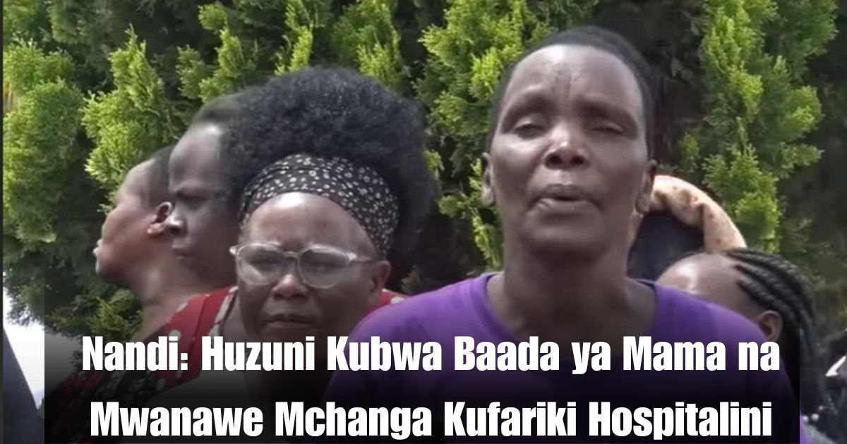 Nandi: Huzuni Kubwa Baada ya Mama na Mwanawe Mchanga Kufariki Hospitalini