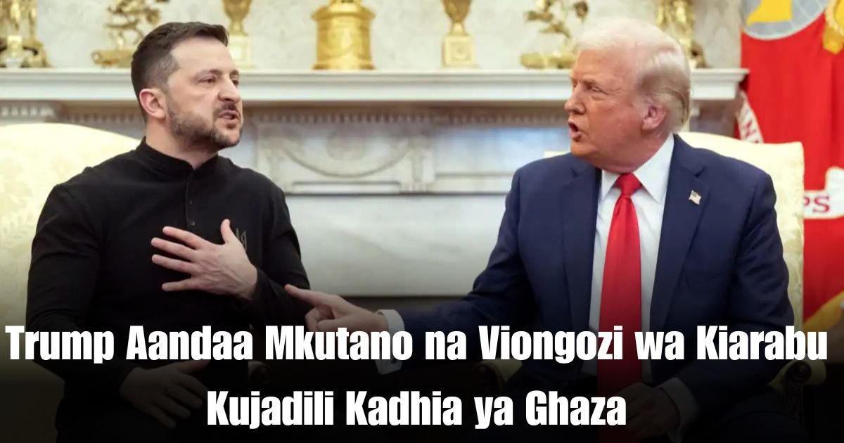 Trump Aandaa Mkutano na Viongozi wa Kiarabu Kujadili Kadhia ya Ghaza