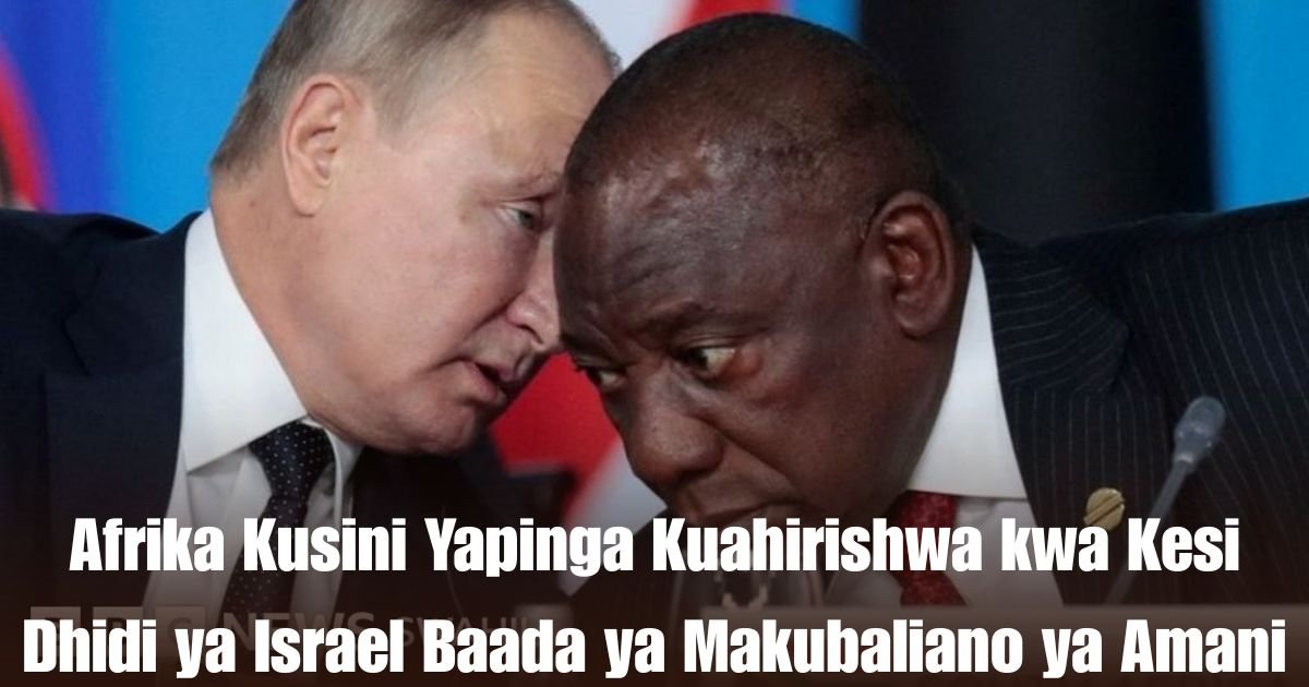 Afrika Kusini Yapinga Kuahirishwa kwa Kesi Dhidi ya Israel Baada ya Makubaliano ya Amani