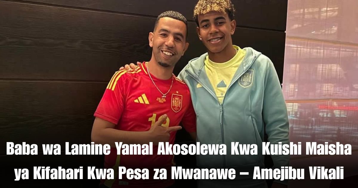 Baba wa Lamine Yamal Akosolewa Kwa Kuishi Maisha ya Kifahari Kwa Pesa za Mwanawe – Amejibu Vikali