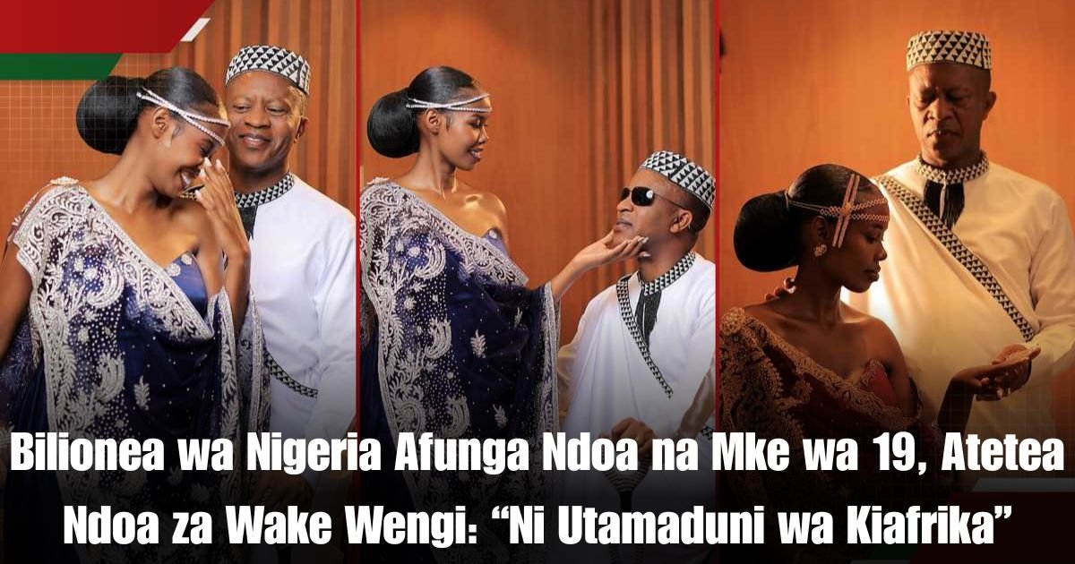 Bilionea wa Nigeria Afunga Ndoa na Mke wa 19, Atetea Ndoa za Wake Wengi: “Ni Utamaduni wa Kiafrika”