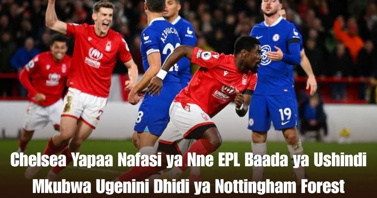Chelsea Yapaa Nafasi ya Nne EPL Baada ya Ushindi Mkubwa Ugenini Dhidi ya Nottingham Forest