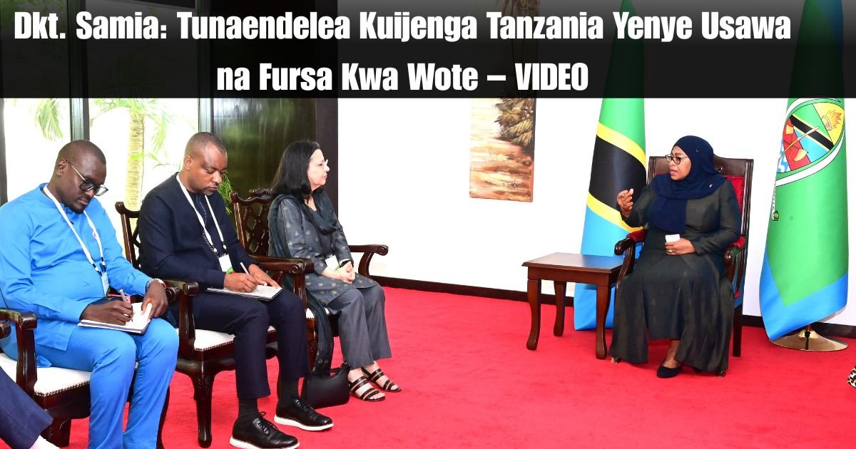 Dkt. Samia: Tunaendelea Kuijenga Tanzania Yenye Usawa na Fursa Kwa Wote – VIDEO