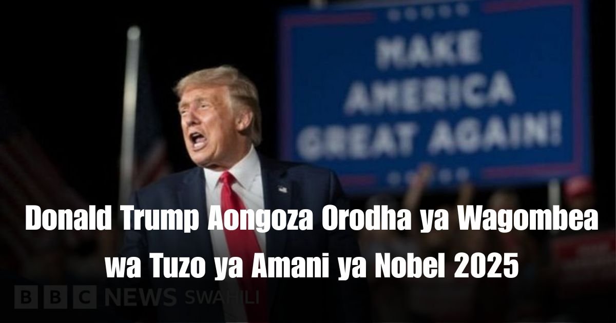 Donald Trump Aongoza Orodha ya Wagombea wa Tuzo ya Amani ya Nobel 2025