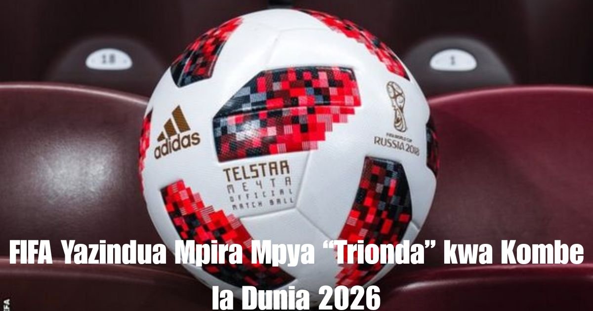 FIFA Yazindua Mpira Mpya “Trionda” kwa Kombe la Dunia 2026