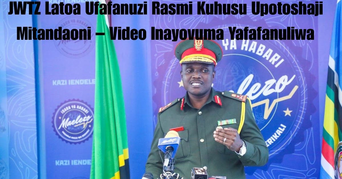JWTZ Latoa Ufafanuzi Rasmi Kuhusu Upotoshaji Mitandaoni – Video Inayovuma Yafafanuliwa