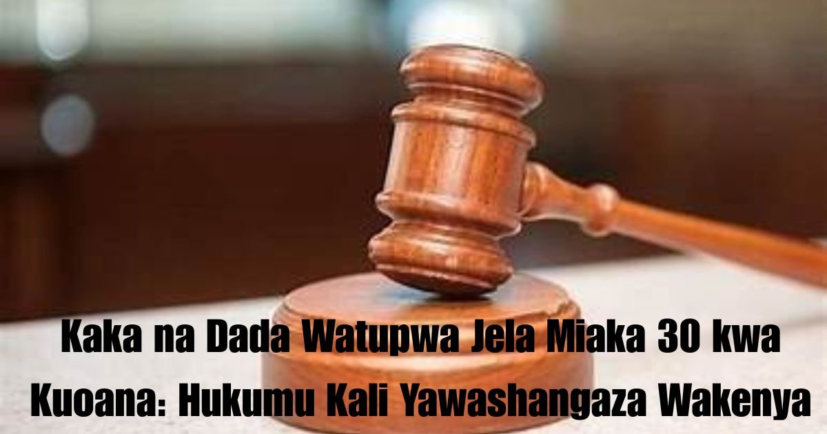 Kaka na Dada Watupwa Jela Miaka 30 kwa Kuoana: Hukumu Kali Yawashangaza Wakenya