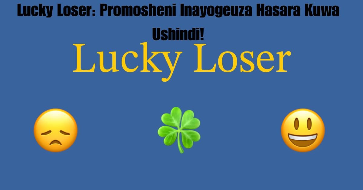 Lucky Loser: Promosheni Inayogeuza Hasara Kuwa Ushindi!