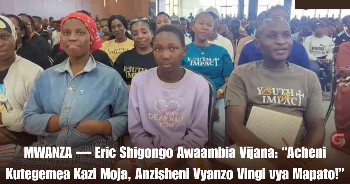 MWANZA — Eric Shigongo Awaambia Vijana: “Acheni Kutegemea Kazi Moja, Anzisheni Vyanzo Vingi vya Mapato!”