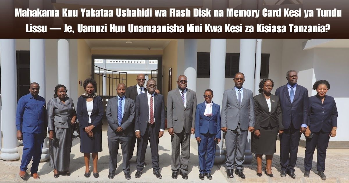 Mahakama Kuu Yakataa Ushahidi wa Flash Disk na Memory Card Kesi ya Tundu Lissu — Je, Uamuzi Huu Unamaanisha Nini Kwa Kesi za Kisiasa Tanzania?