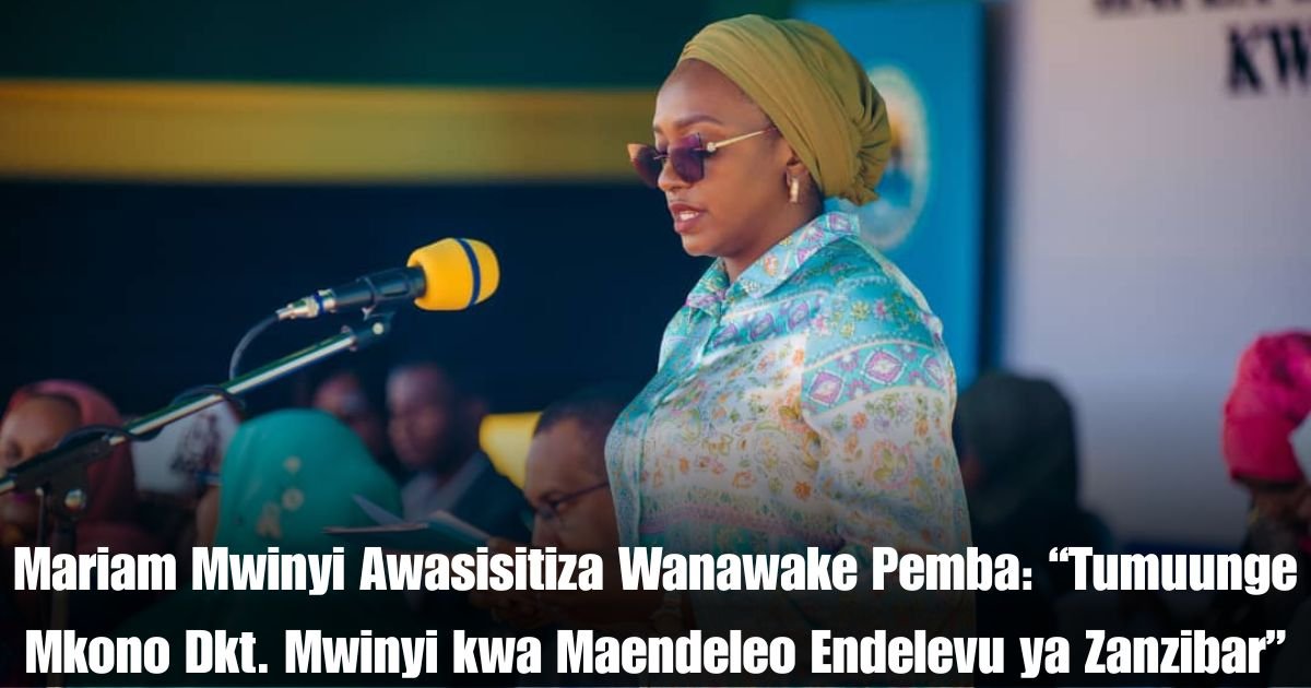Mariam Mwinyi Awasisitiza Wanawake Pemba: “Tumuunge Mkono Dkt. Mwinyi kwa Maendeleo Endelevu ya Zanzibar”