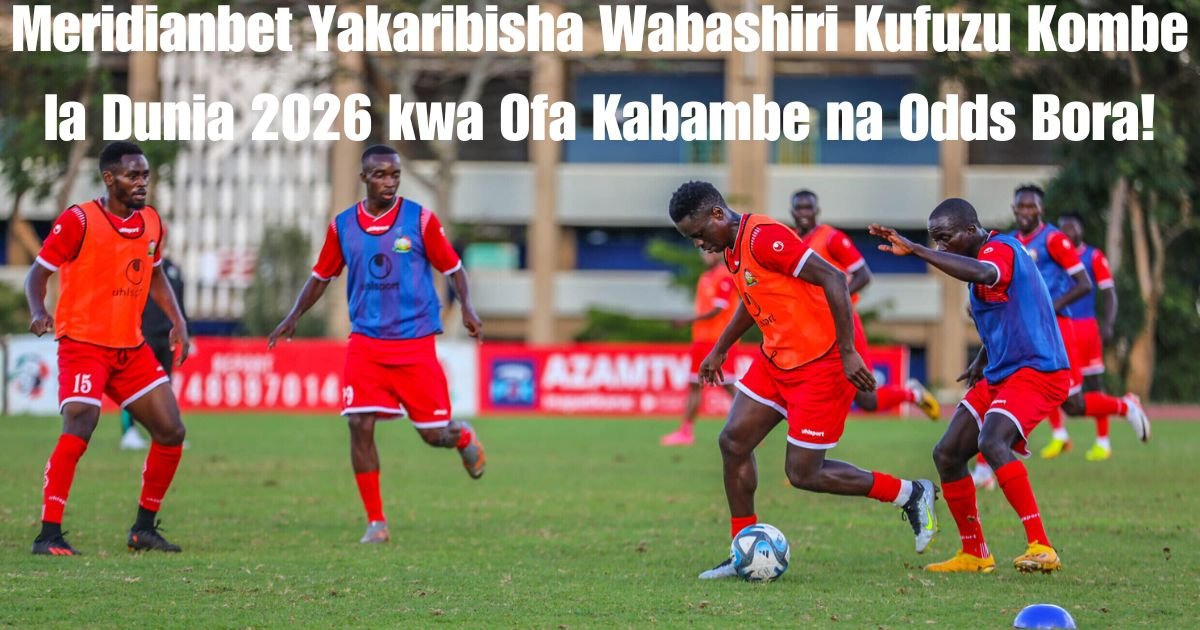 Meridianbet Yakaribisha Wabashiri Kufuzu Kombe la Dunia 2026 kwa Ofa Kabambe na Odds Bora!
