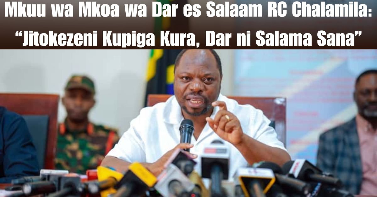 Mkuu wa Mkoa wa Dar es Salaam RC Chalamila: “Jitokezeni Kupiga Kura, Dar ni Salama Sana”