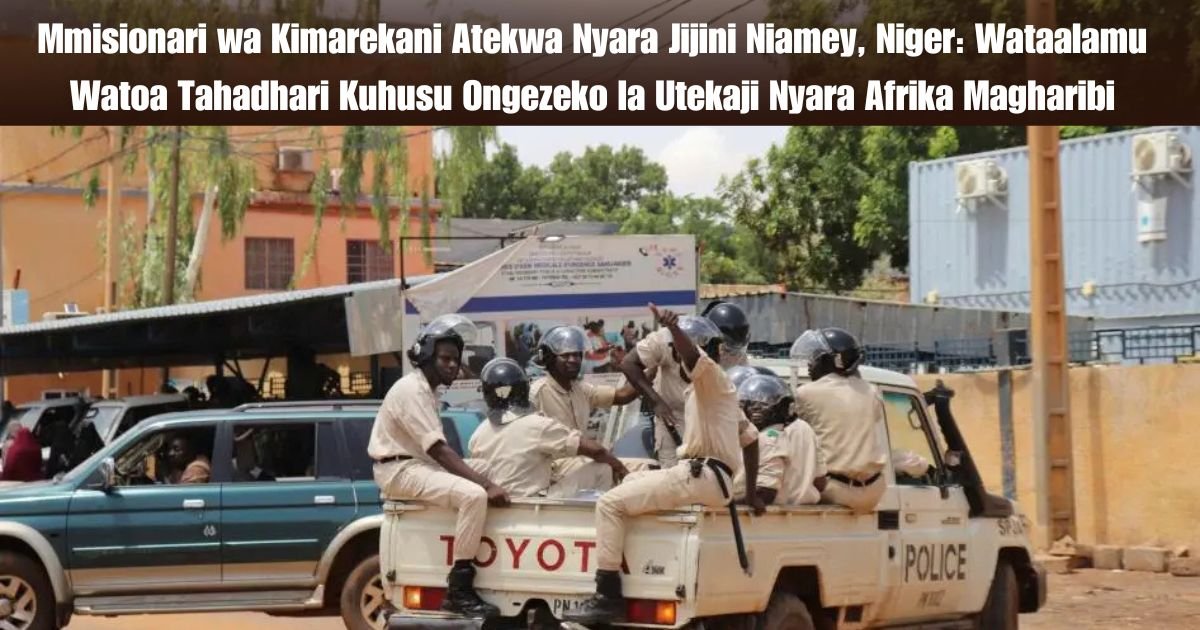 Mmisionari wa Kimarekani Atekwa Nyara Jijini Niamey, Niger: Wataalamu Watoa Tahadhari Kuhusu Ongezeko la Utekaji Nyara Afrika Magharibi